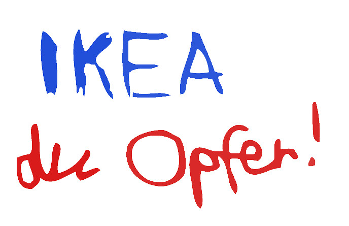 IKEA, du Opfer!